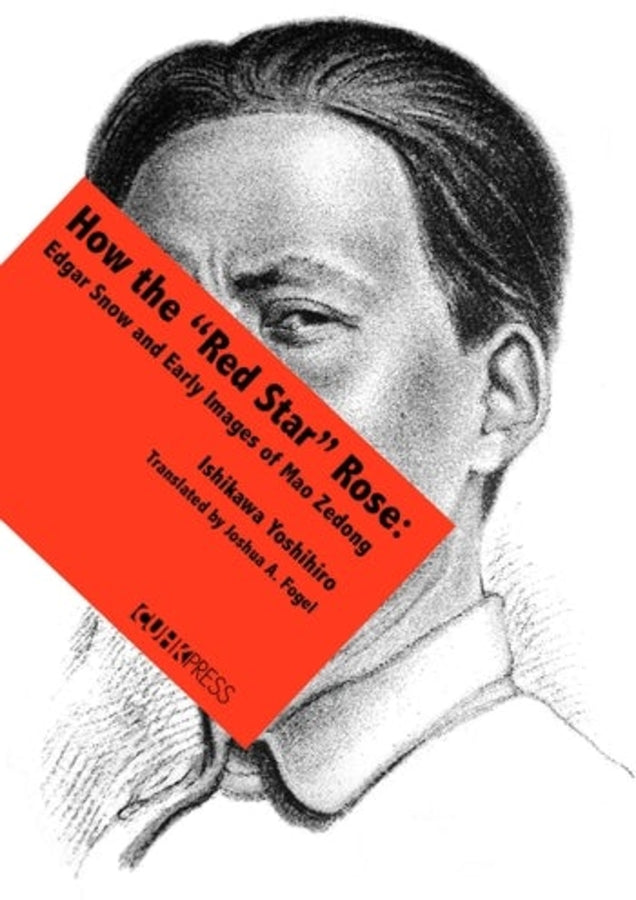 How the 'Red Star' Rose: Edgar Snow and Early Images of Mao Zedong cover