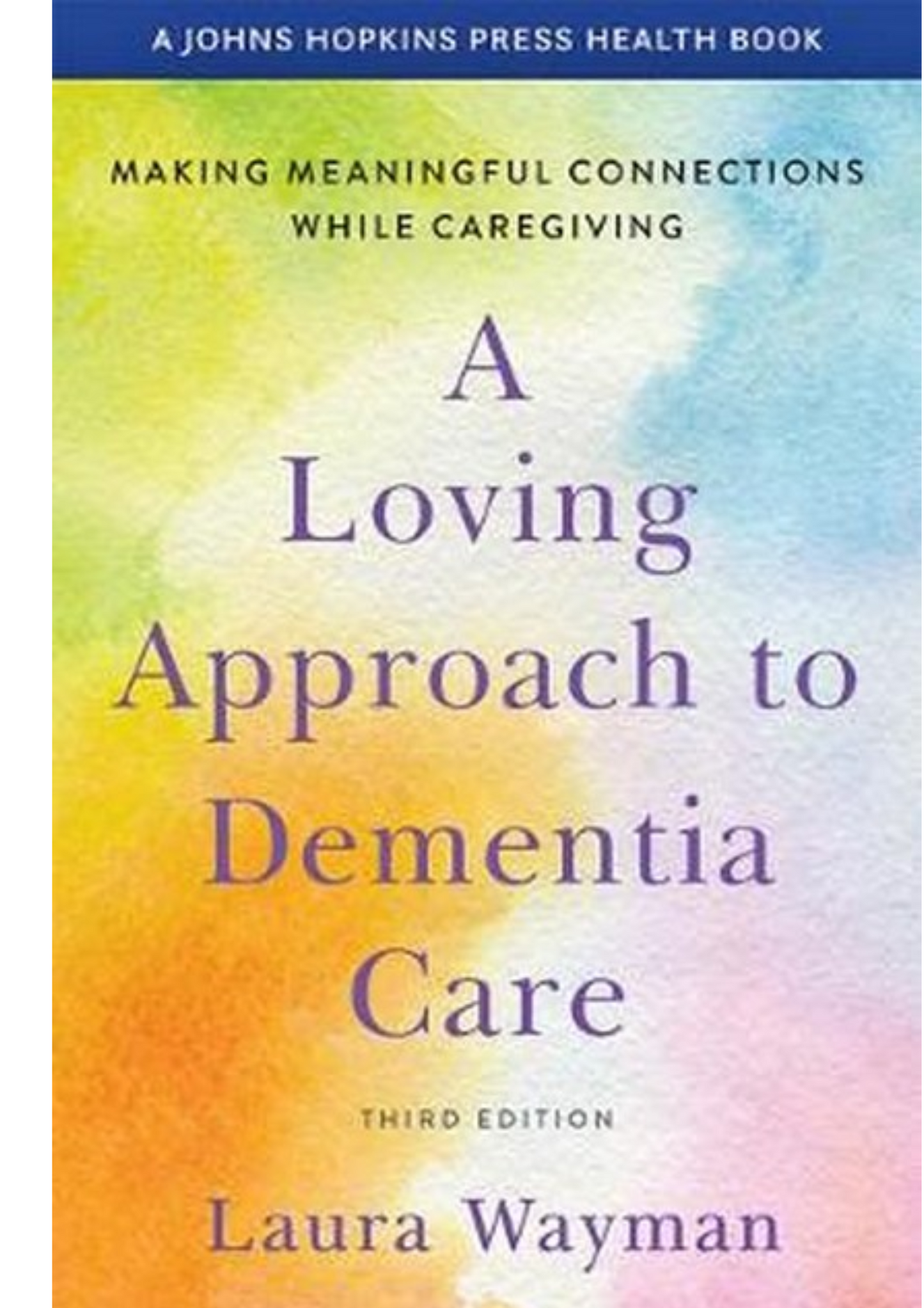 A Loving Approach to Dementia Care : Making Meaningful Connections while Caregiving